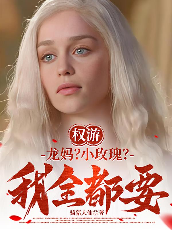 权游龙妈小玫瑰我全都要